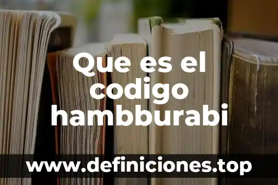 ¿Qué es el código en la comunicación? 3 Que es el codigo hambburabi