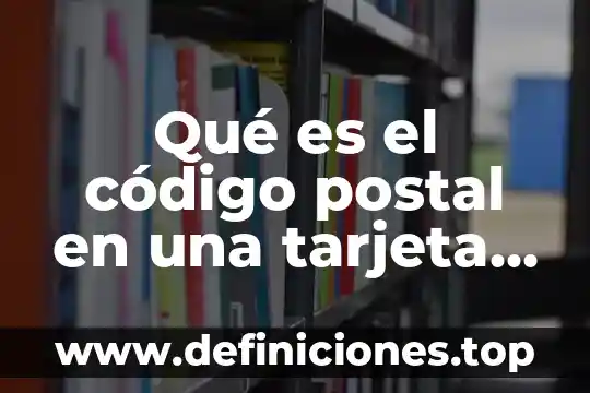 Que es primero poblacion o direccion o codigo postal 8 Qué es el código postal en una tarjeta de crédito