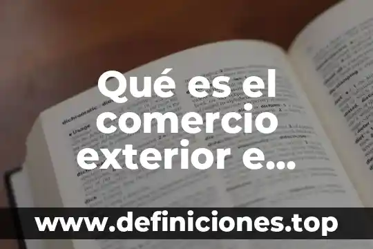 Qué es el e-document en comercio exterior 4 Qué es el comercio exterior e inversión