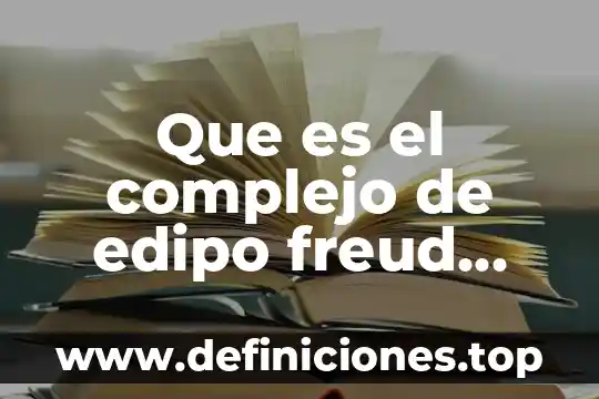 Que es tension segun freud 3 Que es el complejo de edipo freud hombre