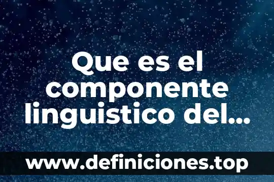 Que es el componente linguistico del espacio geografico