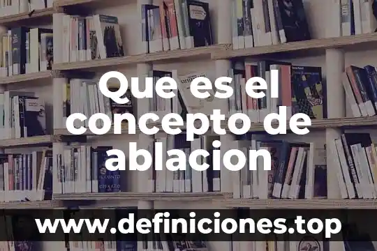 Que es el concepto de ablacion