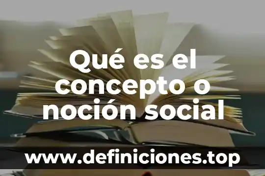 Qué es el concepto o noción social