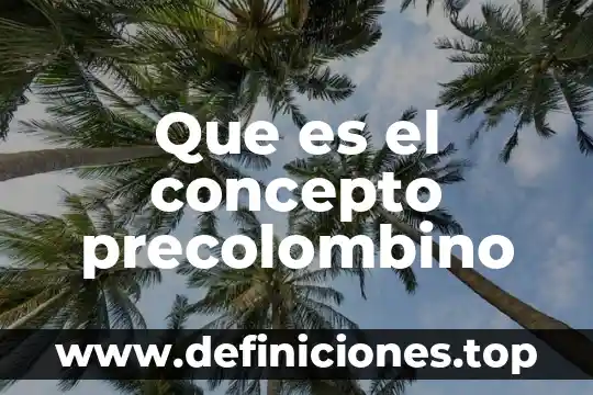 Que es el concepto precolombino