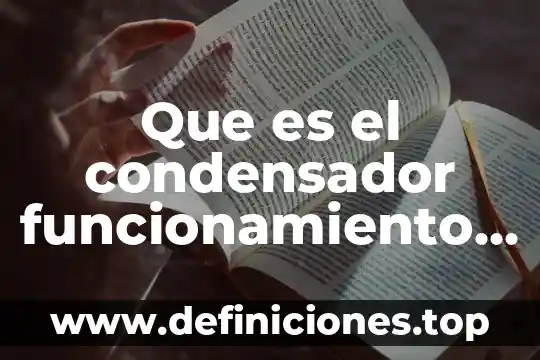 Que es el condensador funcionamiento tipos codigos y conexiones