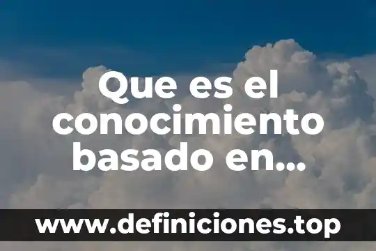 Que es perder el conocimiento 6 Que es el conocimiento basado en evidencia