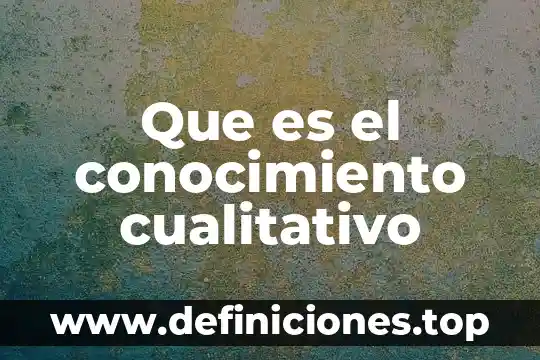 Que es conocimiento religiosa 3 Que es el conocimiento cualitativo