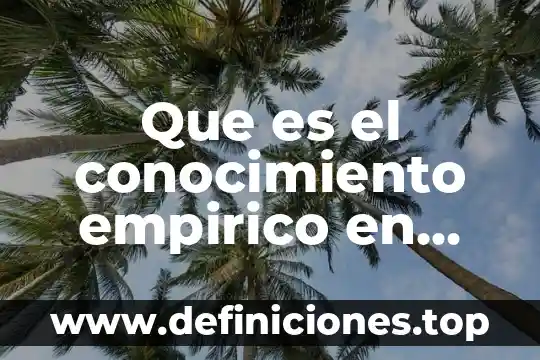 Que es el conocimiento empirico en filosofía
