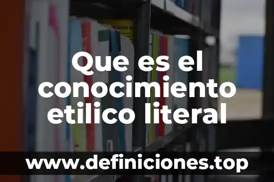 Que es significa la palabra literal 8 Que es el conocimiento etilico literal