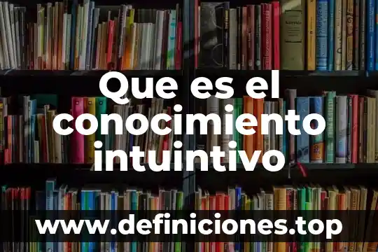 Que es sabiduria que es conocimiento 4 Que es el conocimiento intuintivo