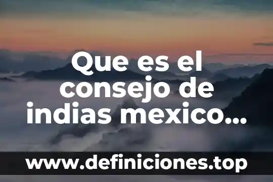 Que es un consejo de las artes 8 Que es el consejo de indias mexico dibujo
