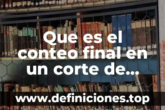 Qué es un producto final simple 5 Que es el conteo final en un corte de caja