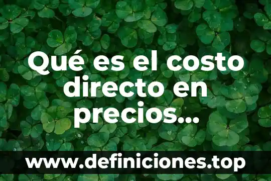 Testimonio directo que es 8 Qué es el costo directo en precios unitarios