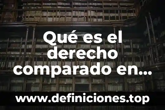 Qué es un contrato indefinido en Colombia 8 Qué es el derecho comparado en Colombia