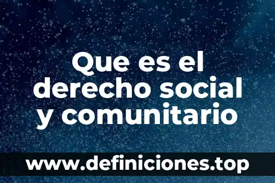 Que es un ambiene social 4 Que es el derecho social y comunitario