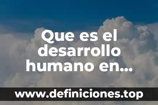 Que es el factor humano en una empresa 6 Que es el desarrollo humano en ciencias de la salud