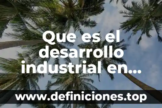 Que es el desarrollo industrial en mexico