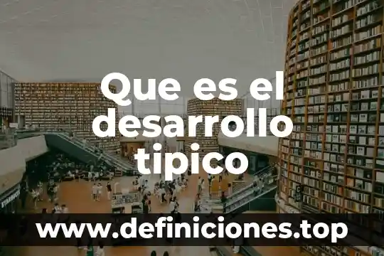Que es desarrollo de una monografia 4 Que es el desarrollo tipico