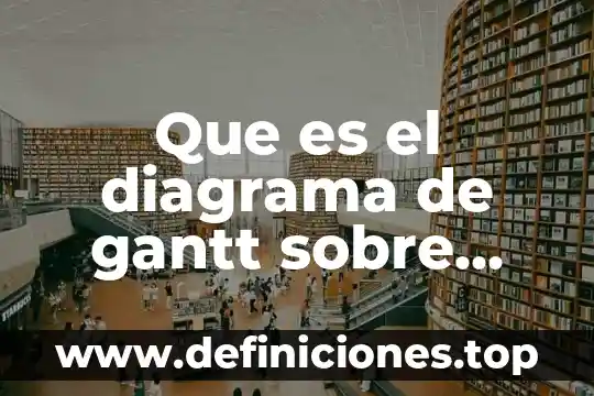 Que es una carga viva en construccion 5 Que es el diagrama de gantt sobre obras de construcción