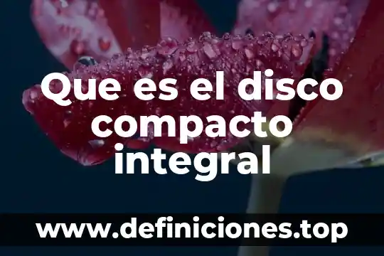 Que es el disco compacto integral