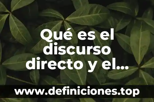 Qué es el discurso directo y el discurso indirecto