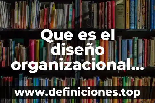 Que es modelo de desarrollo organizacional 8 Que es el diseño organizacional tradicional