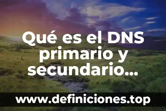 Que es el objetivo secundario 3 Qué es el DNS primario y secundario utiliza Telmex Telmex