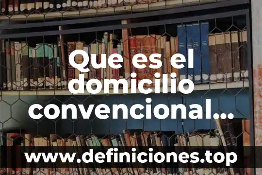 Que es el domicilio convencional en derecho