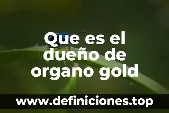 Que es el dueño de organo gold
