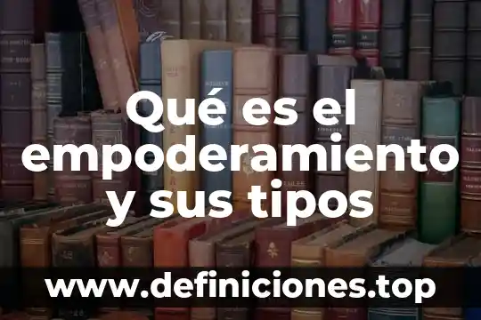 Qué es el empoderamiento y sus tipos