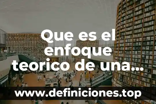Que es el enfoque teorico de una investigacion