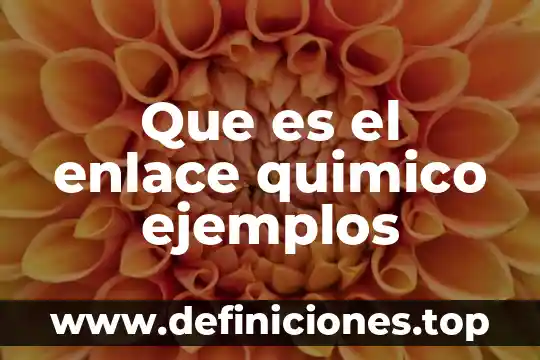 Que es enlace covalente definicion 4 Que es el enlace quimico ejemplos