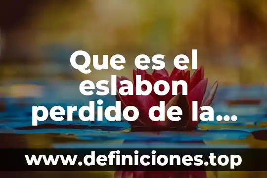 Que es el eslabon perdido de la vida yahoo