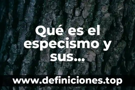 Qué es una entrevista según autores 5 Qué es el especismo y sus características