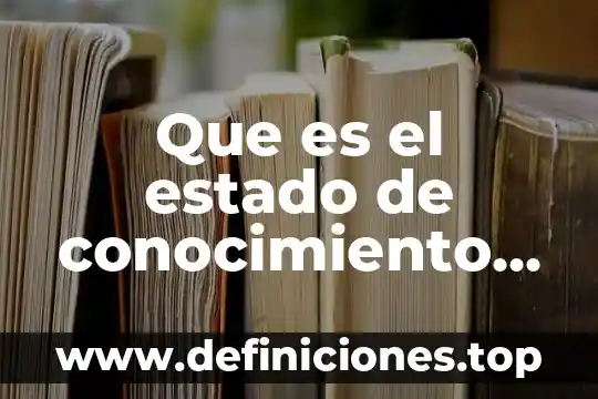 Que es el estado de conocimiento en una tesis