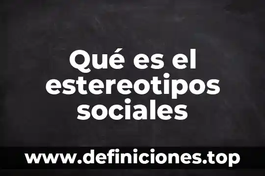 Que es adolescencia sociales 8 Qué es el estereotipos sociales