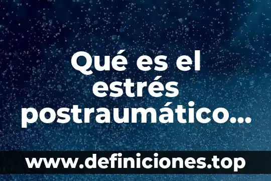 Qué es el estrés postraumático definición