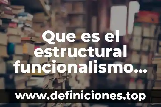 Que es el estructural funcionalismo metodologia