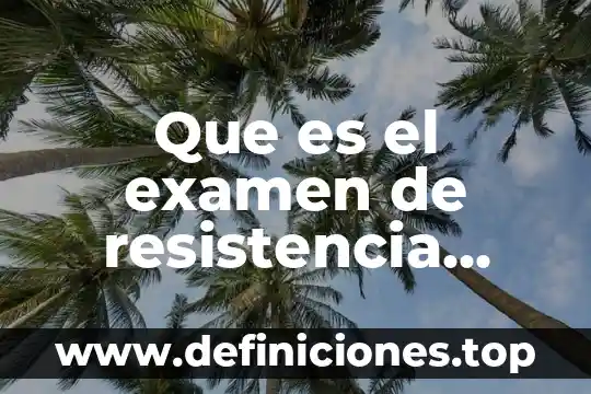 Que es el examen de resistencia fisica