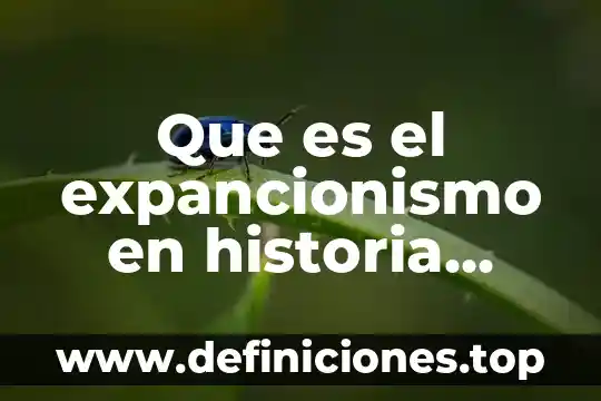 Que es cultura universal concepto 3 Que es el expancionismo en historia universal contemporanea