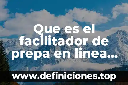 Que es el facilitador de prepa en linea sep