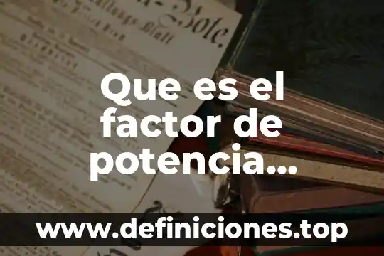 Qué es una potencia mundial y sus características 6 Que es el factor de potencia eléctrica