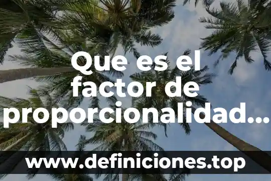 Que es el valor faltante de proporcionalidad directa 5 Que es el factor de proporcionalidad en contabilidad