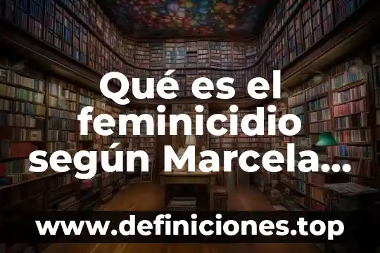 Que es la evaluacion segun los utores 8 Qué es el feminicidio según Marcela Lagarde