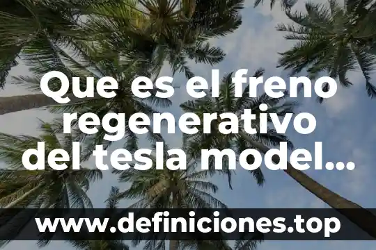 Que es el freno regenerativo del tesla model s