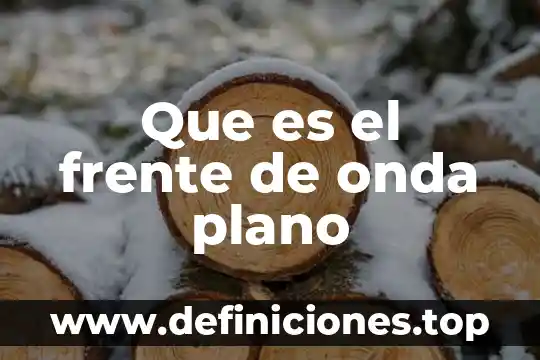 Significado para niños que es una onda 6 Que es el frente de onda plano