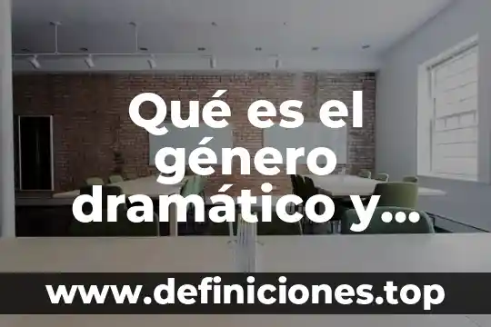 Que es el genero dramatico caracteristicas e la edad media 5 Qué es el género dramático y cómo se clasifica