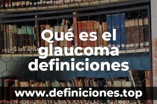 Que es la fisica definiciones 3 Qué es el glaucoma definiciones