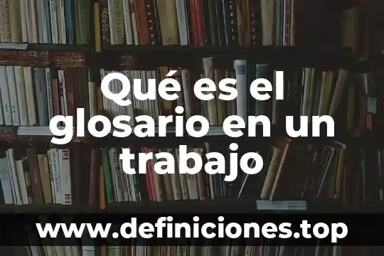 Que es la division del trabajo y especializacion del obrero 3 Qué es el glosario en un trabajo