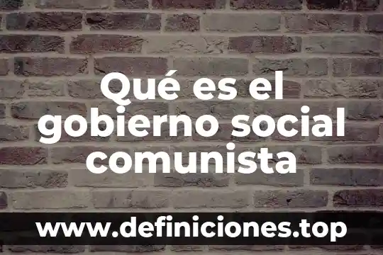 Share social que es 4 Qué es el gobierno social comunista